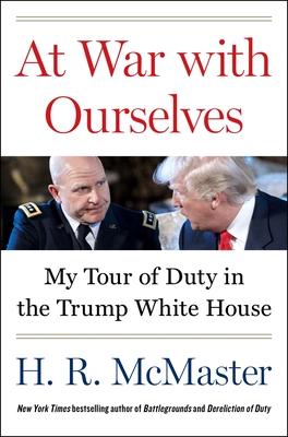 At War with Ourselves: My Tour of Duty in the Trump White House By H. R. McMaster Cover Image