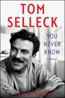 You Never Know: A Memoir By Tom Selleck, Ellis Henican Cover Image