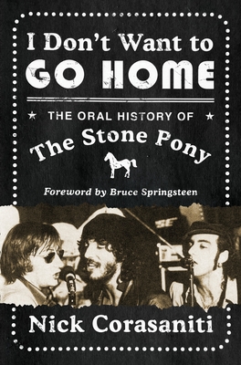 I Don't Want to Go Home: The Oral History of the Stone Pony By Nick Corasaniti Cover Image