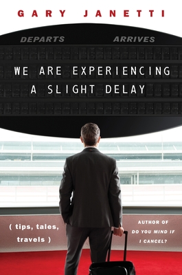 We Are Experiencing a Slight Delay: (tips, tales, travels) By Gary Janetti Cover Image