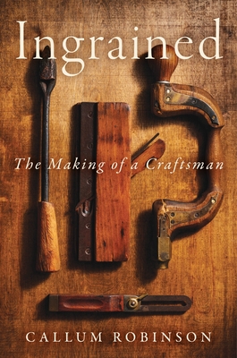 Ingrained: The Making of a Craftsman By Callum Robinson Cover Image