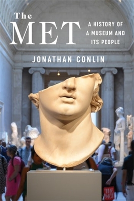 The Met: A History of a Museum and Its People By Jonathan Conlin Cover Image