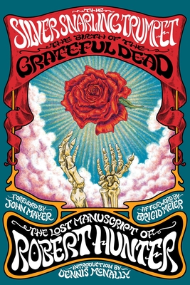 The Silver Snarling Trumpet: The Birth of the Grateful Dead—The Lost Manuscript of Robert Hunter By Robert Hunter, John Mayer (Foreword by), Dennis McNally (Introduction by), Brigid Meier (Afterword by) Cover Image