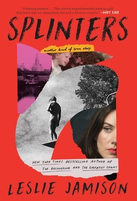 Splinters: Another Kind of Love Story By Leslie Jamison Cover Image