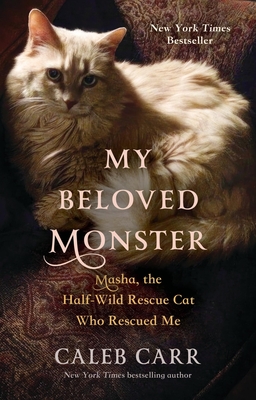 My Beloved Monster: Masha, the Half-wild Rescue Cat Who Rescued Me By Caleb Carr Cover Image