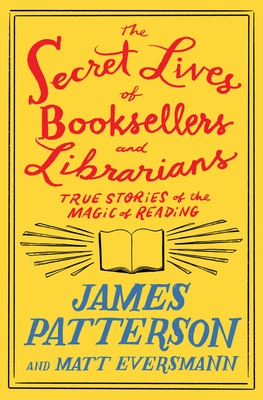 The Secret Lives of Booksellers and Librarians: Their stories are better than the bestsellers (Heroes Among Us #4) By James Patterson, Matt Eversmann Cover Image