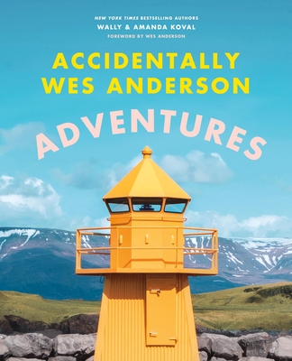 Accidentally Wes Anderson: Adventures By Wally Koval, Amanda Koval, Wes Anderson (Foreword by) Cover Image