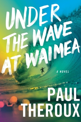 Under The Wave At Waimea By Paul Theroux Cover Image