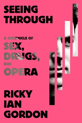 Seeing Through: A Chronicle of Sex, Drugs, and Opera By Ricky Ian Gordon Cover Image