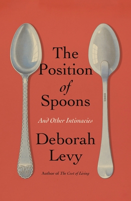 The Position of Spoons: And Other Intimacies By Deborah Levy Cover Image