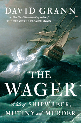 The Wager: A Tale of Shipwreck, Mutiny and Murder By David Grann Cover Image