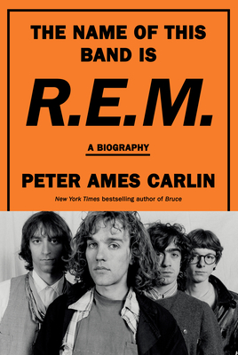 The Name of This Band Is R.E.M.: A Biography By Peter Ames Carlin Cover Image