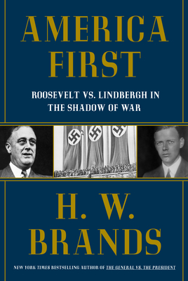 America First: Roosevelt vs. Lindbergh in the Shadow of War By H. W. Brands Cover Image