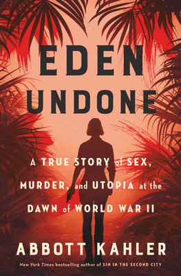 Eden Undone: A True Story of Sex, Murder, and Utopia at the Dawn of World War II By Abbott Kahler Cover Image