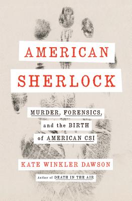 American Sherlock: Murder, Forensics, and the Birth of American CSI By Kate Winkler Dawson Cover Image