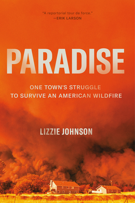 Paradise: One Town's Struggle to Survive an American Wildfire By Lizzie Johnson Cover Image