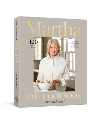 Martha: The Cookbook: 100 Favorite Recipes, with Lessons and Stories from My Kitchen By Martha Stewart Cover Image