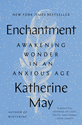 Enchantment: Awakening Wonder in an Anxious Age By Katherine May Cover Image