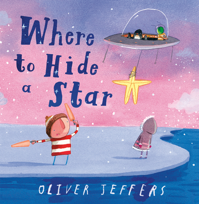 Where to Hide a Star By Oliver Jeffers, Oliver Jeffers (Illustrator) Cover Image