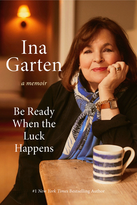 Be Ready When the Luck Happens: A Memoir By Ina Garten Cover Image