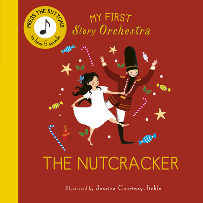 My First Story Orchestra: The Nutcracker: Press the buttons to hear 6 sounds (The Story Orchestra) By Jessica Courtney-Tickle (Illustrator) Cover Image