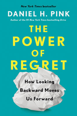 The Power of Regret: How Looking Backward Moves Us Forward By Daniel H. Pink Cover Image