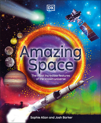 Amazing Space: The Most Incredible Features of the Known Universe (DK Amazing Earth) By Sophie Allan, Josh Barker Cover Image