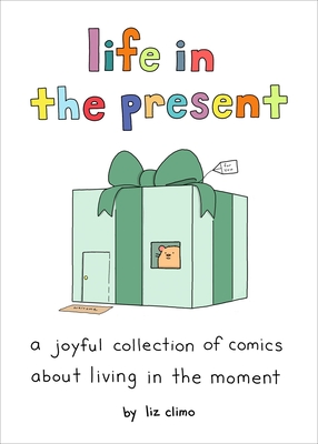 Life in the Present: A Joyful Collection of Comics About Living in the Moment By Liz Climo Cover Image