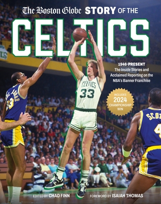 The Boston Globe Story of the Celtics: 1946-Present: The Inside Stories and Acclaimed Reporting on the NBA’s Banner Franchise By The Boston Globe, Chad Finn Cover Image