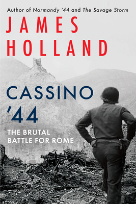 Cassino '44: The Brutal Battle for Rome By James Holland Cover Image