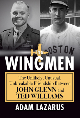 The Wingmen: The Unlikely, Unusual, Unbreakable Friendship Between John Glenn and Ted Williams By Adam Lazarus Cover Image