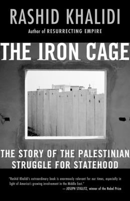 The Iron Cage: The Story of the Palestinian Struggle for Statehood By Rashid Khalidi Cover Image