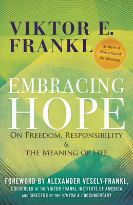 Embracing Hope: On Freedom, Responsibility & the Meaning of Life By Viktor E. Frankl, Alexander Vesely-Frankl (Foreword by) Cover Image