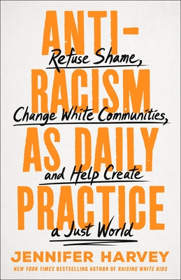 Antiracism as Daily Practice: Refuse Shame, Change White Communities, and Help Create a Just World By Jennifer Harvey Cover Image