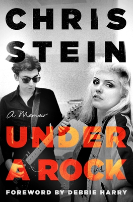 Under a Rock: A Memoir By Chris Stein, Debbie Harry (Introduction by) Cover Image