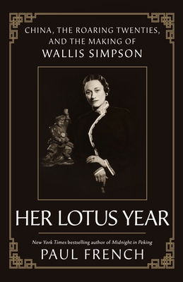 Her Lotus Year: China, the Roaring Twenties, and the Making of Wallis Simpson By Paul French Cover Image