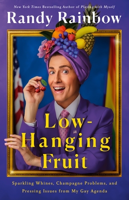 Low-Hanging Fruit: Sparkling Whines, Champagne Problems, and Pressing Issues from My Gay Agenda By Randy Rainbow Cover Image