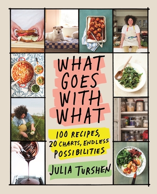 What Goes with What: 100 Recipes, 20 Charts, Endless Possibilities By Julia Turshen Cover Image