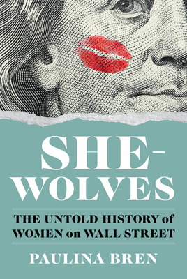 She-Wolves: The Untold History of Women on Wall Street By Paulina Bren Cover Image