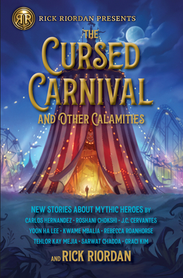 The Cursed Carnival and Other Calamities: New Stories About Mythic Heroes By Rick Riordan, Carlos Hernandez, Roshani Chokshi, Jennifer Cervantes, Yoon Ha Lee, Kwame Mbalia, Rebecca Roanhorse, Tehlor Kay Mejia, Sarwat Chadda, Graci Kim Cover Image