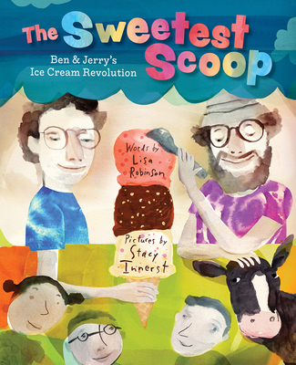 The Sweetest Scoop: Ben & Jerry's Ice Cream Revolution By Lisa Robinson, Stacy Innerst (Illustrator) Cover Image