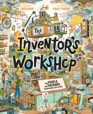 The Inventor's Workshop: How People and Machines Transformed Each Other By Ruth Amos, Stacey Thomas (Illustrator) Cover Image