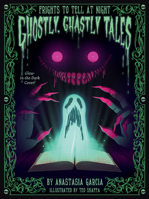 Ghostly, Ghastly Tales: Frights to Tell at Night By Anastasia Garcia, Teo Skaffa (Illustrator) Cover Image