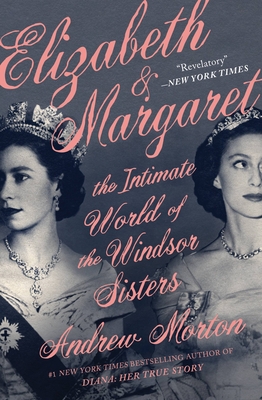 Elizabeth & Margaret: The Intimate World of the Windsor Sisters By Andrew Morton Cover Image