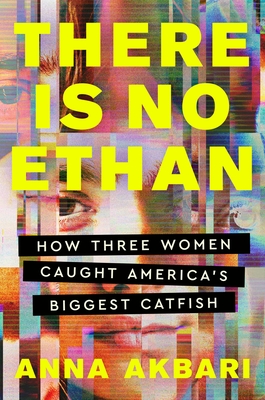 There Is No Ethan: How Three Women Caught America's Biggest Catfish By Anna Akbari Cover Image