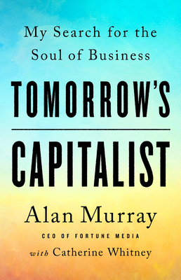 Tomorrow's Capitalist: My Search for the Soul of Business By Alan Murray, Catherine Whitney (With) Cover Image