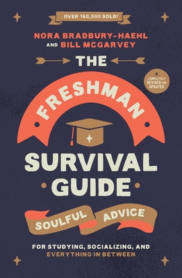 The Freshman Survival Guide: Soulful Advice for Studying, Socializing, and Everything In Between By Nora Bradbury-Haehl, Bill McGarvey Cover Image