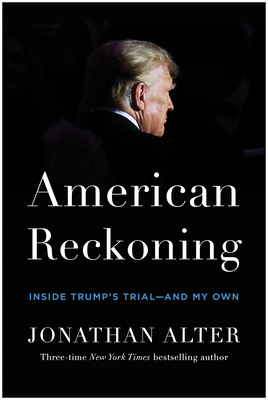 American Reckoning: Inside Trump’s Trial—and My Own By Jonathan Alter Cover Image