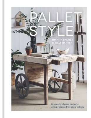 Pallet Style: 20 Creative Home Projects Using Recycled Wooden Pallets By Nikkita Palmer Cover Image