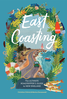 East Coasting: The Ultimate Roadtripper’s Guide to New England By Christine Chitnis, Monica Dorazewski Cover Image